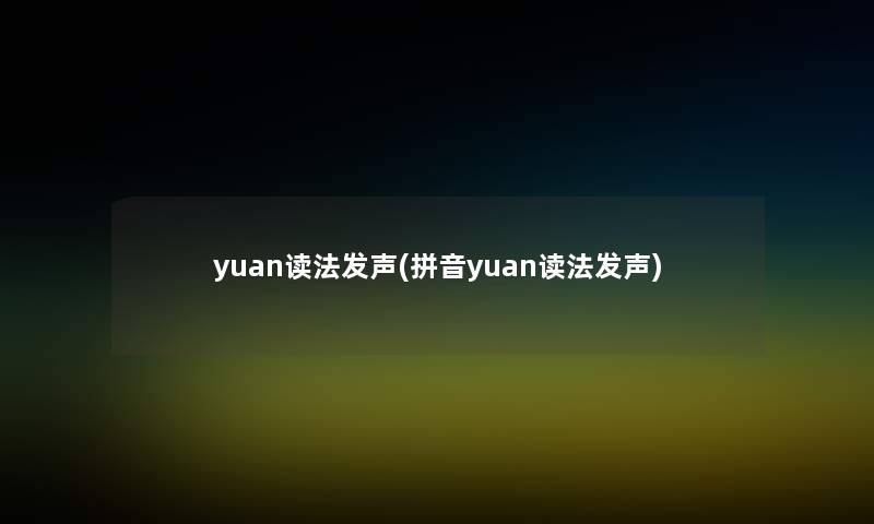 yuan读法发声(拼音yuan读法发声)