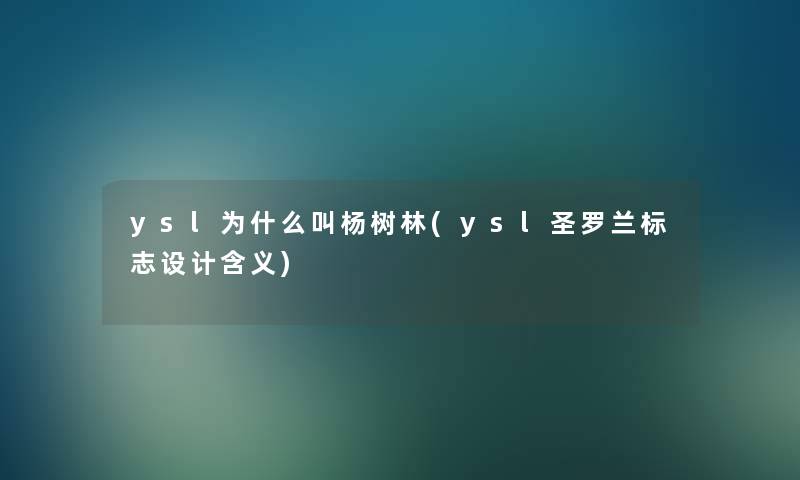 ysl为什么叫杨树林(ysl圣罗兰标志设计含义)