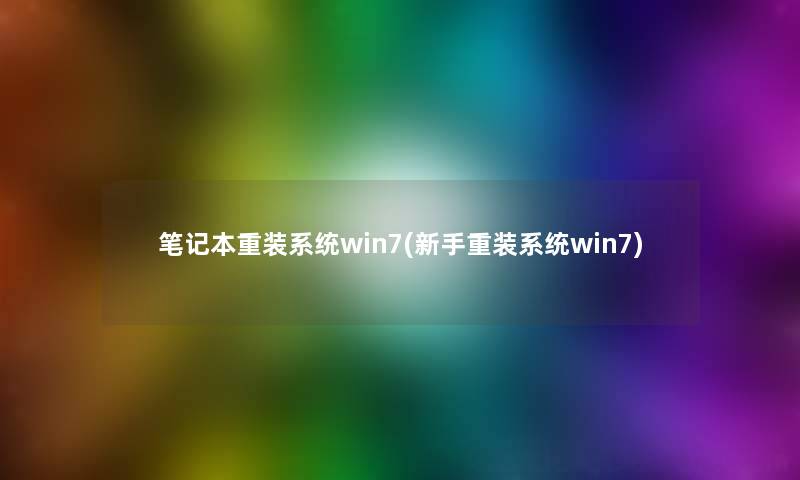 笔记本重装系统win7(新手重装系统win7)