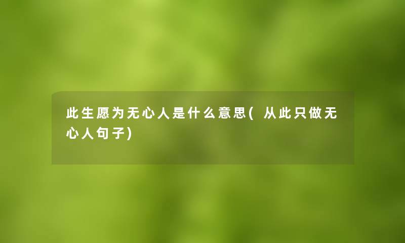 此生愿为无心人是什么意思(从此只做无心人句子)