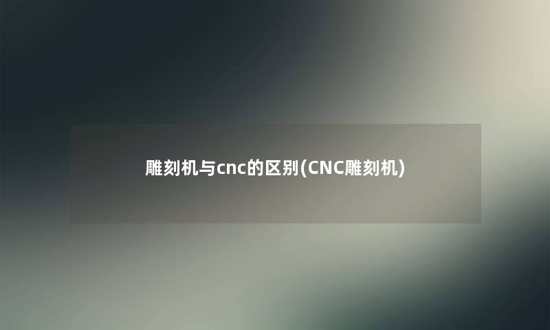 雕刻机与cnc的区别(CNC雕刻机)