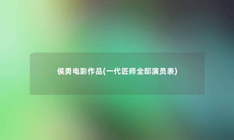 侯勇电影作品(一代匠师整理的演员表)