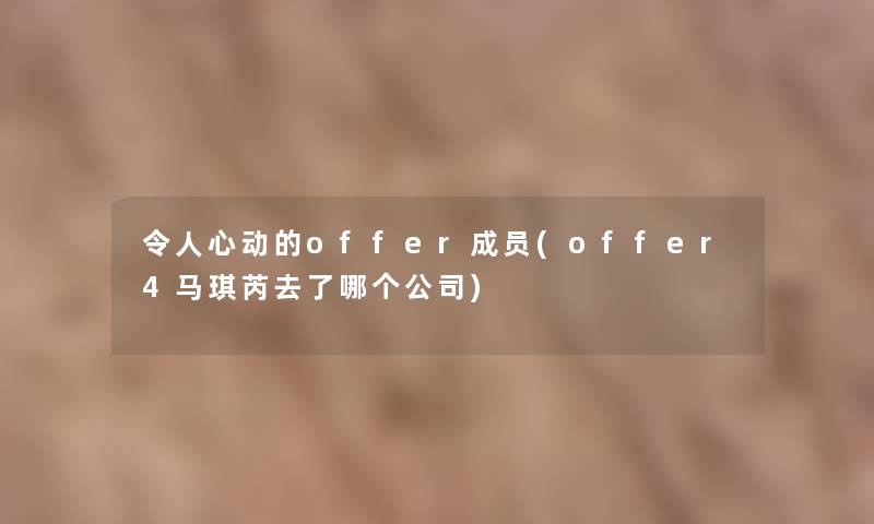 令人心动的offer成员(offer4马琪芮去了哪个公司)