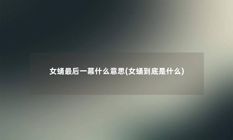 女蛹这里要说一幕什么意思(女蛹到底是什么)