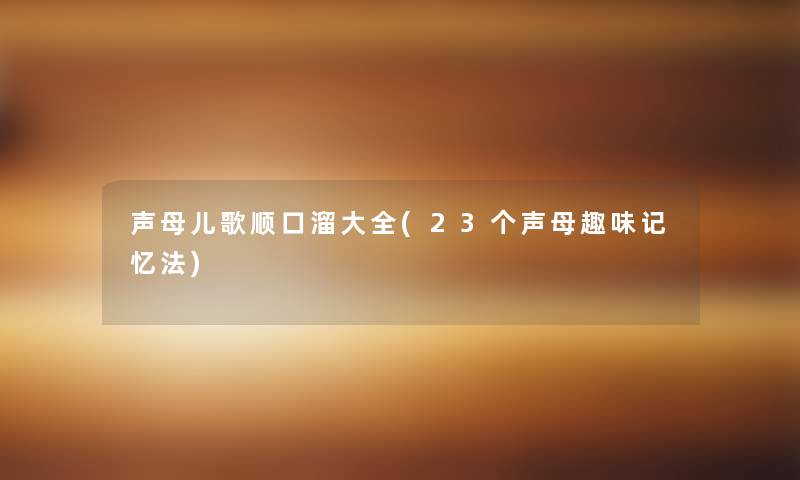 声母儿歌顺口溜大全(23个声母趣味记忆法)