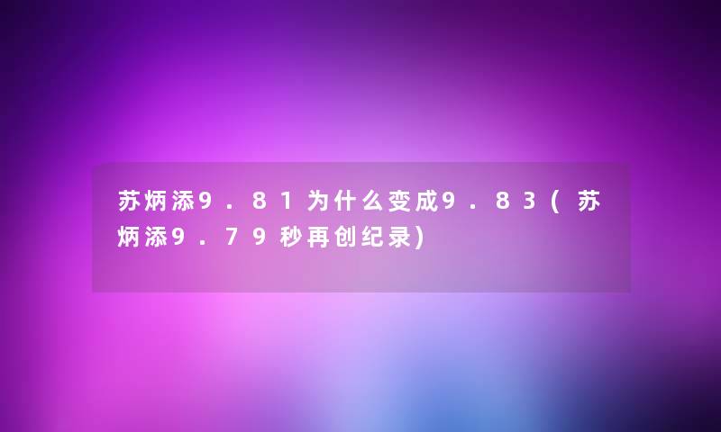 苏炳添9.81为什么变成9.83(苏炳添9.79秒再创纪录)