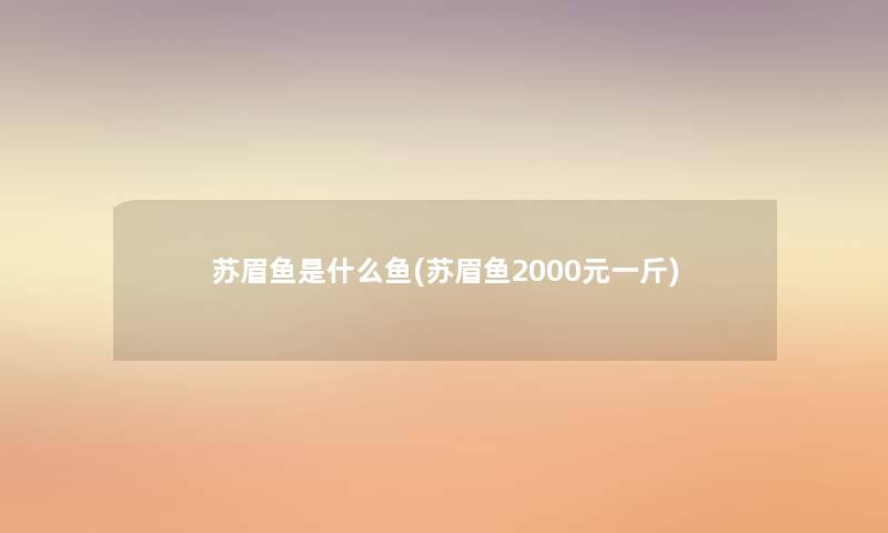 苏眉鱼是什么鱼(苏眉鱼2000元一斤)