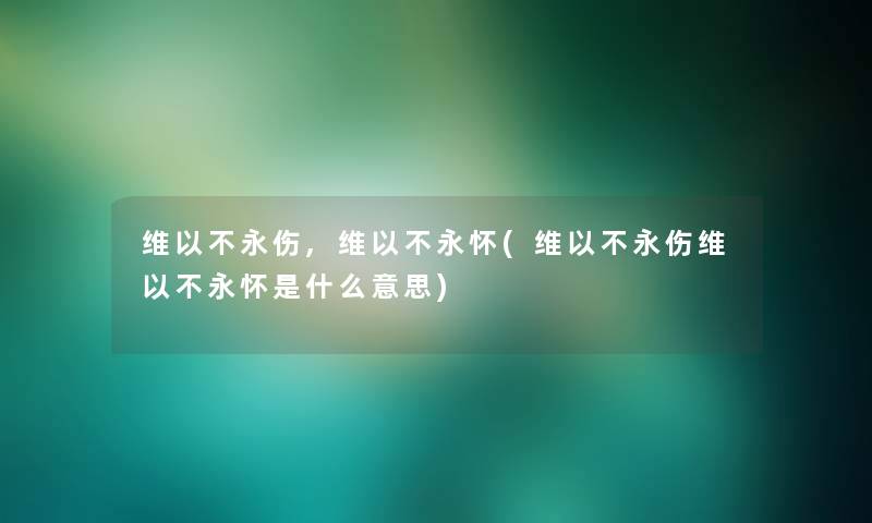 维以不永伤,维以不永怀(维以不永伤维以不永怀是什么意思)