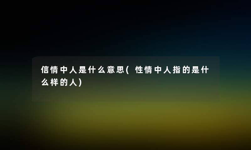 信情中人是什么意思(性情中人指的是什么样的人)