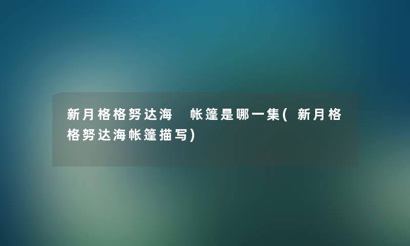 新月格格努达海 帐篷是哪一集(新月格格努达海帐篷描写)