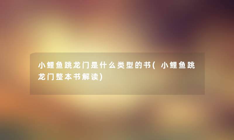 小鲤鱼跳龙门是什么类型的书(小鲤鱼跳龙门整本书解读)