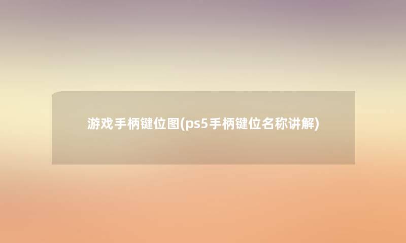 游戏手柄键位图(ps5手柄键位名称讲解)