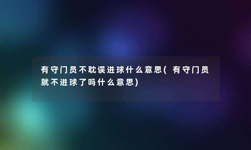 有守门员不耽误进球什么意思(有守门员就不进球了吗什么意思)