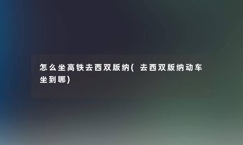 怎么坐高铁去西双版纳(去西双版纳动车坐到哪)