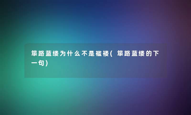 筚路蓝缕为什么不是褴褛(筚路蓝缕的下一句)