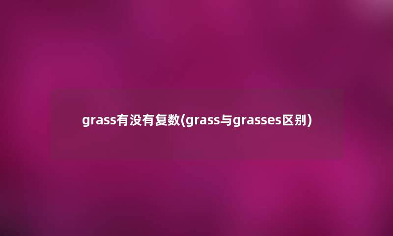 grass有没有复数(grass与grasses区别)