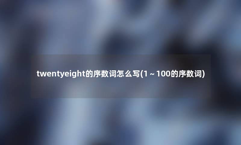 twentyeight的序数词怎么写(1～100的序数词)