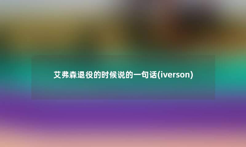 艾弗森退役的时候说的一句话(iverson)