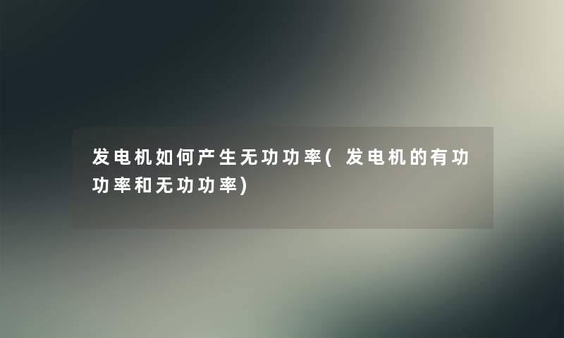 发电机如何产生无功功率(发电机的有功功率和无功功率)