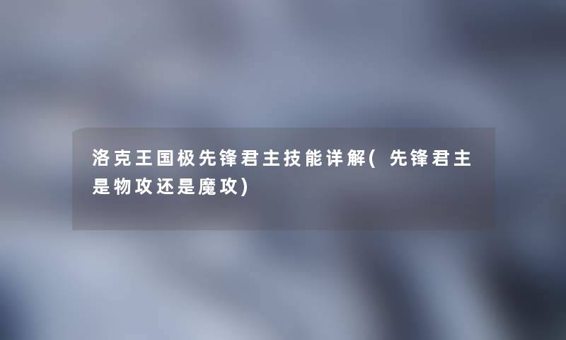 洛克王国极先锋君主技能详解(先锋君主是物攻还是魔攻)