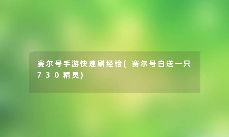 赛尔号手游快速刷经验(赛尔号白送一只730精灵)