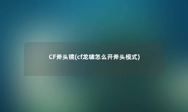 CF斧头镜(cf龙啸怎么开斧头模式)