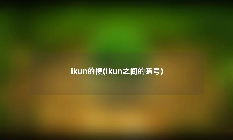 ikun的梗(ikun之间的暗号)