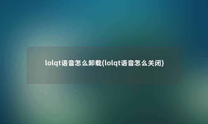 lolqt语音怎么卸载(lolqt语音怎么关闭)