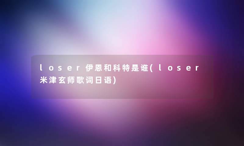 loser伊恩和科特是谁(loser米津玄师歌词日语)