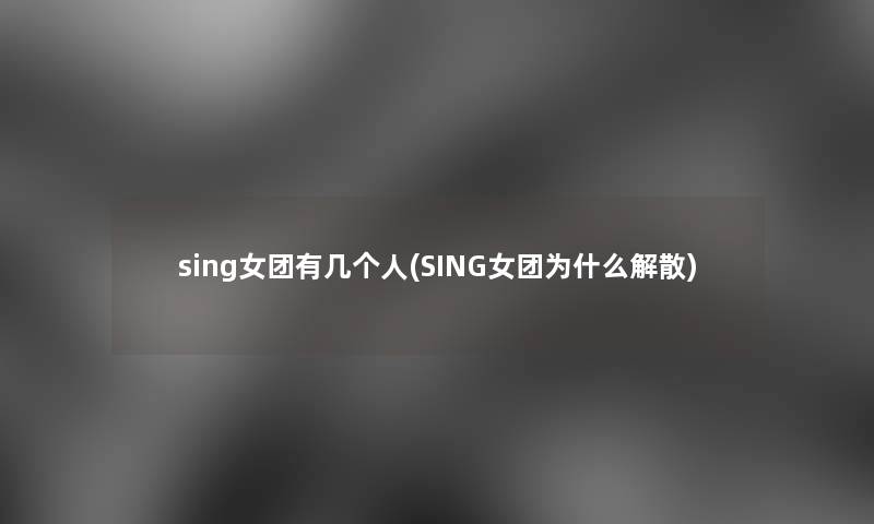 sing女团有几个人(SING女团为什么解散)