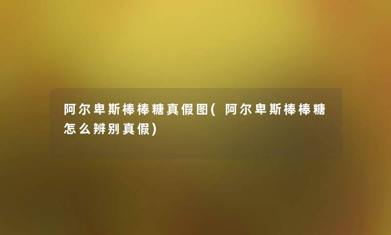 阿尔卑斯棒棒糖真假图(阿尔卑斯棒棒糖怎么辨别真假)