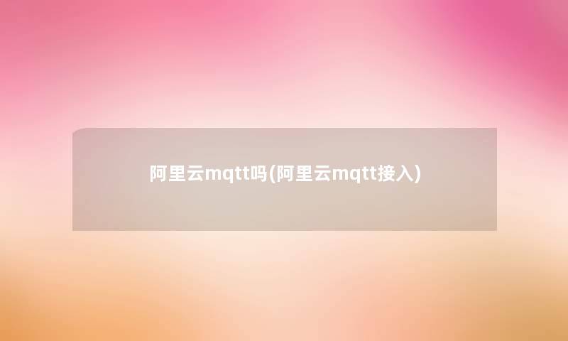 阿里云mqtt吗(阿里云mqtt接入)