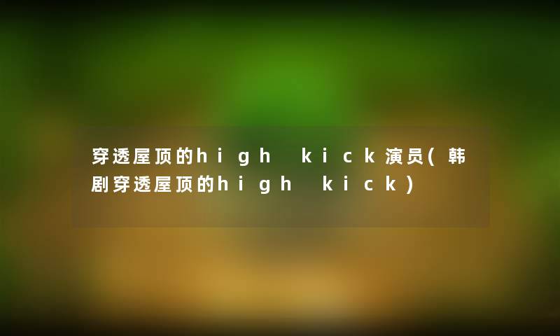 穿透屋顶的high kick演员(韩剧穿透屋顶的high kick)