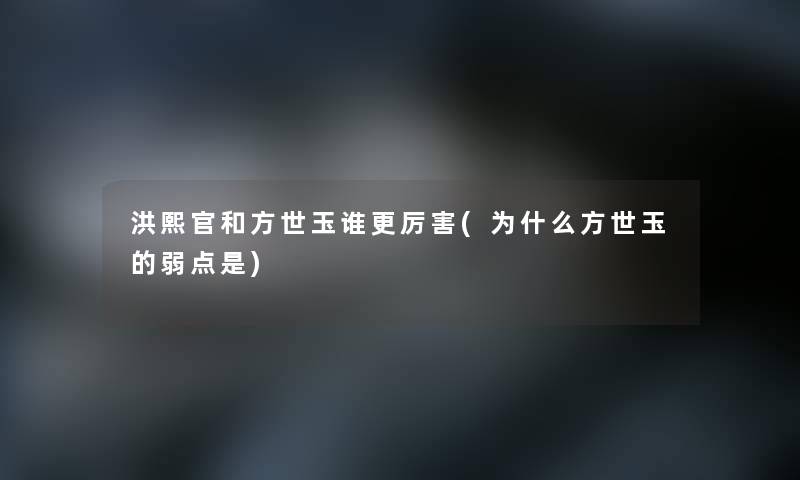 洪熙官和方世玉谁更厉害(为什么方世玉的弱点是)