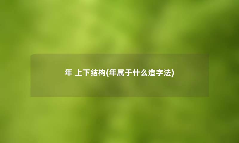 年 上下结构(年属于什么造字法)