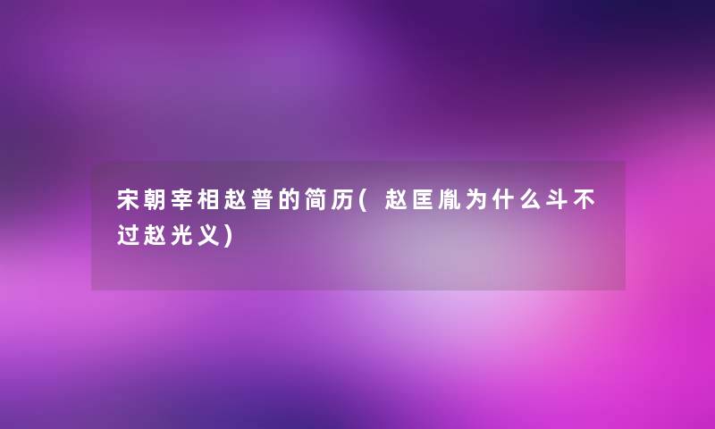 宋朝宰相赵普的简历(赵匡胤为什么斗不过赵光义)