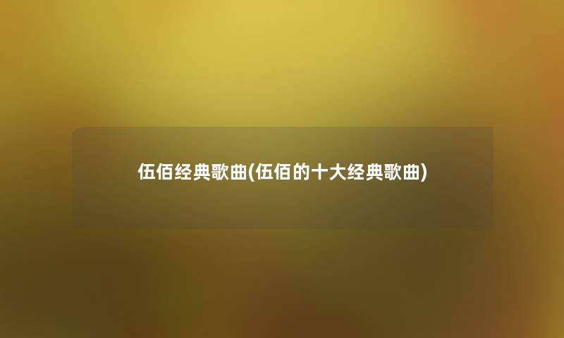 伍佰经典歌曲(伍佰的一些经典歌曲)