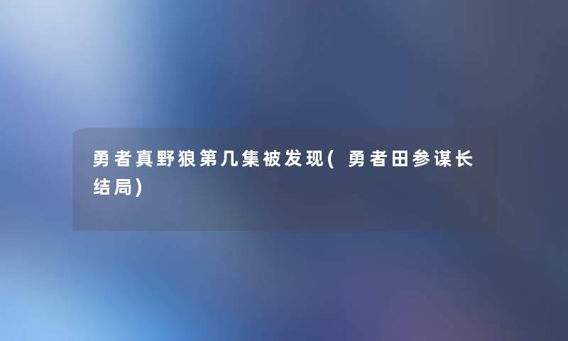 勇者真野狼第几集被发现(勇者田参谋长结局)