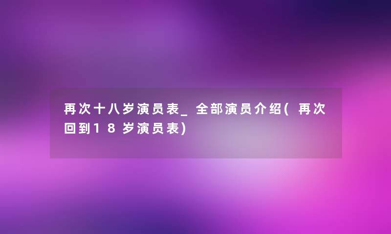 再次十八岁演员表_整理的演员介绍(再次回到18岁演员表)