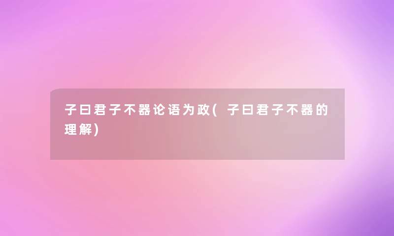 子曰君子不器论语为政(子曰君子不器的理解)