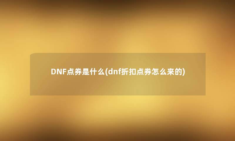 DNF点券是什么(dnf折扣点券怎么来的)