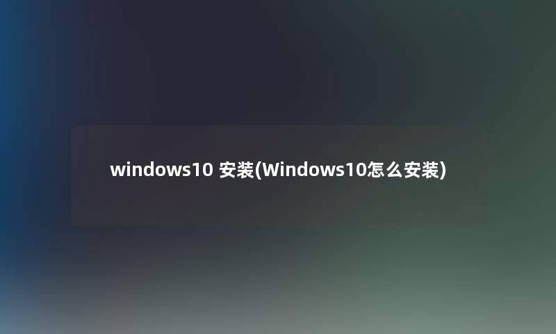 windows10 安装(Windows10怎么安装)