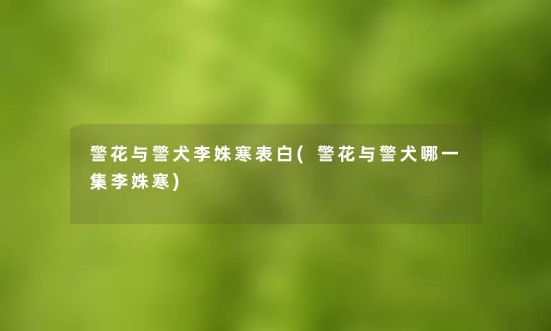 警花与警犬李姝寒表白(警花与警犬哪一集李姝寒)