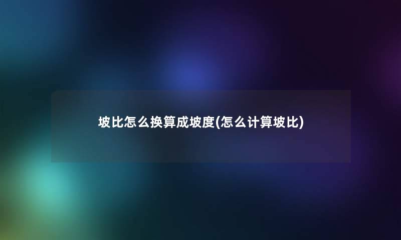 坡比怎么换算成坡度(怎么计算坡比)