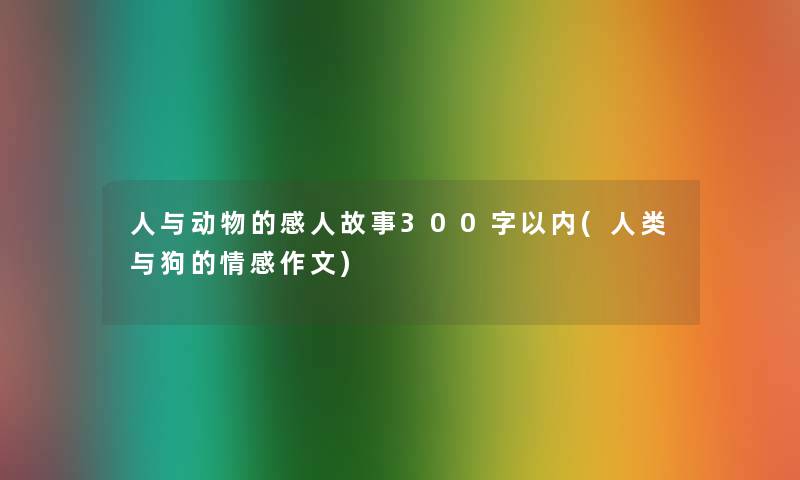 人与动物的感人故事300字以内(与狗的情感作文)