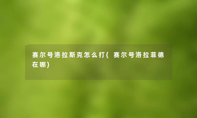 赛尔号洛拉斯克怎么打(赛尔号洛拉菲德在哪)