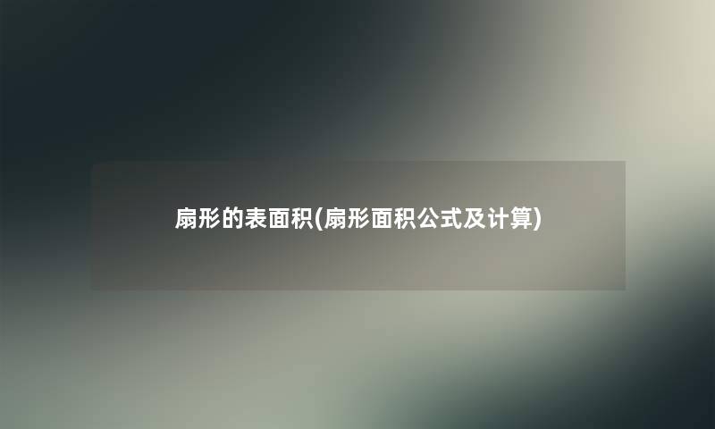 扇形的表面积(扇形面积公式及计算)