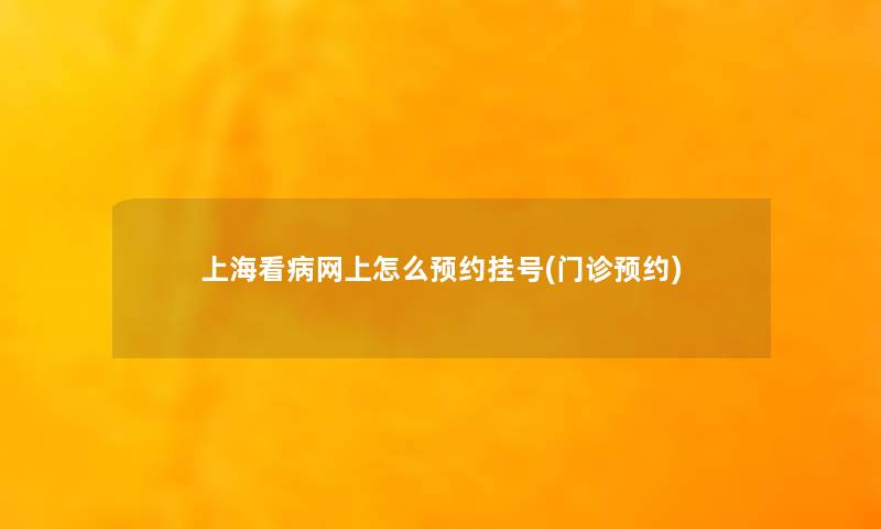 上海看病网上怎么预约挂号(门诊预约)