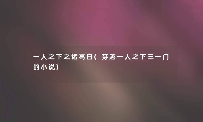 一人之下之诸葛白(穿越一人之下三一门的小说) 一人之下之诸葛白(穿越一人之下三一门的小说)