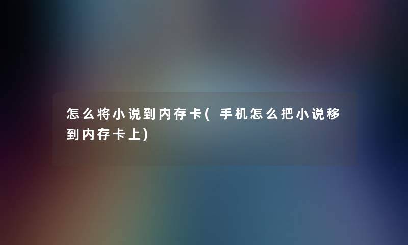 怎么将小说到内存卡(手机怎么把小说移到内存卡上)